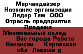 Мерчандайзер › Название организации ­ Лидер Тим, ООО › Отрасль предприятия ­ Продажи › Минимальный оклад ­ 26 000 - Все города Работа » Вакансии   . Кировская обл.,Леваши д.